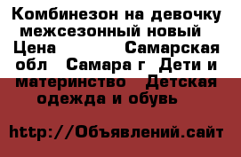 Комбинезон на девочку межсезонный новый › Цена ­ 1 000 - Самарская обл., Самара г. Дети и материнство » Детская одежда и обувь   